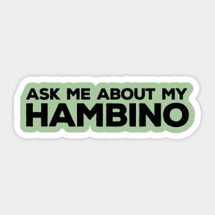 Ask Me About My Hambino Sticker